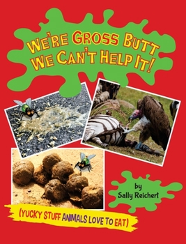 Hardcover We're Gross Butt We Can't Help It!: Yucky Stuff Animals Love To Eat Book