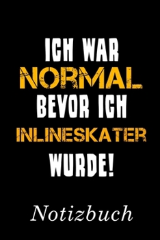 Paperback Ich War Normal Bevor Ich Inlineskater Wurde Notizbuch: - Notizbuch mit 110 linierten Seiten - Format 6x9 DIN A5 - Soft cover matt - [German] Book