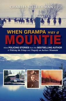 Paperback When Grampa Was a Mountie: More Policing Stories from the Bestselling Author of Policing the Fringe and Tragedy on Jackass Mountain Book