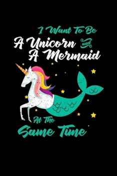 Paperback I Want To Be A Unicorn And Mermaid At The Same Time: College Ruled Lined Writing Notebook Journal, 6x9, 120 Pages Book