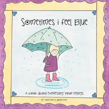 Paperback Sometimes I Feel Blue: A Book about Expressing Your Feelings Book