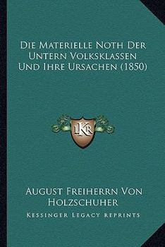 Paperback Die Materielle Noth Der Untern Volksklassen Und Ihre Ursachen (1850) [German] Book