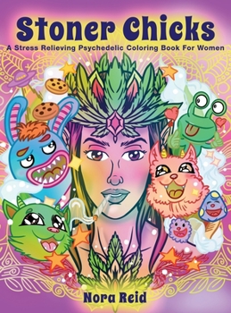 Hardcover Stoner Chicks - A Stress Relieving Psychedelic Coloring Book For Women Book