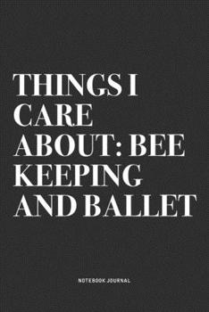 Paperback Things I Care About: Bee Keeping And Ballet: A 6x9 Inch Diary Notebook Journal With A Bold Text Font Slogan On A Matte Cover and 120 Blank Book