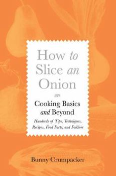 Hardcover How to Slice an Onion: Cooking Basics and Beyond; Hundreds of Tips, Techniques, Recipes, Food Facts, and Folklore Book