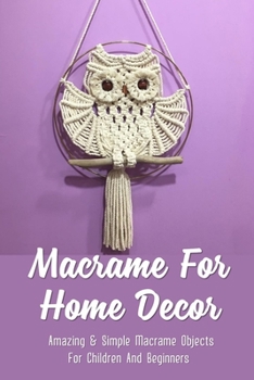 Paperback Macrame For Home Decor: Amazing & Simple Macrame Objects For Children And Beginners: How To Do Macrame Book