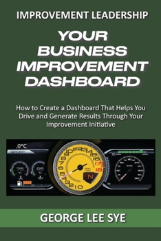Paperback Your Business Improvement Dashboard: How to Create a Dashboard That Helps You Drive and Generate Results Through Your Improvement Initiative Book