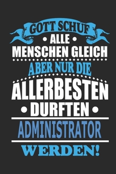 Gott schuf alle Menschen gleich aber nur die allerbesten durften Administrator werden: Notizbuch, Notizblock, 110 linierte Seiten, (German Edition)