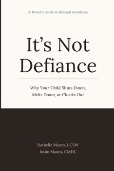 It's Not Defiance: Why Your Child Shuts Down, Melts Down, or Checks Out: A Parent's Guide to Demand Avoidance