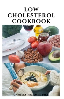 LOW CHOLESTEROL COOKBOOK: Comprehensive Recipes and a Proactive Meal Plan to Get Rid Of High Cholesterol