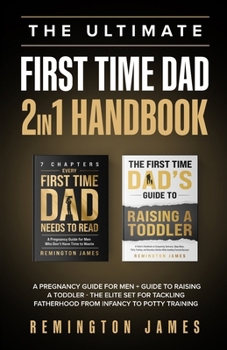 Paperback The Ultimate First Time Dad 2in1 Handbook: A Pregnancy Guide For Men + Guide To Raising A Toddler - The Elite Set For Tackling Fatherhood From Infancy Book