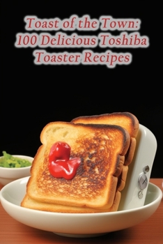 Paperback Toast of the Town: 100 Delicious Toshiba Toaster Recipes Book