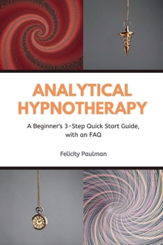 Paperback Analytical Hypnotherapy: A Beginner's 3-Step Quick Start Guide, with an FAQ Book