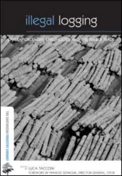 Illegal Logging: Law Enforcement, Livelihoods and the Timber Trade (Earthscan Forestry Library)