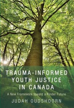 Paperback Trauma-informed Youth Justice in Canada: A New Framework Toward a Kinder Future Book