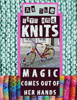 As She Sits And Knits Magic Comes Out Of Her Hands: Knit Paper For Your Charts And Patterns With Our Large Knitting Notebook 4:5 Ratio And 2:3 Ratios