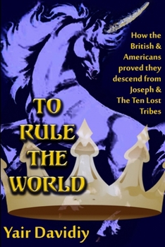 Paperback To Rule the World: How the British and Americans proved they descedned from Joseph and the Ten Tribes of Israel Book
