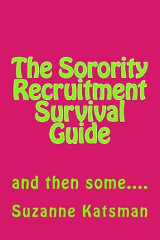 The Sorority Recruitment Survival Guide: and then some....
