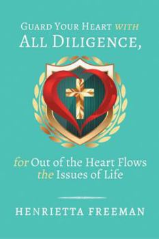 Paperback Guard Your Heart with All Diligence, for out of the Heart Flows the Issues of Life Book