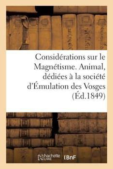 Considérations Sur Le Magnétisme. Animal, Dédiées À La Société d'Émulation Des Vosges