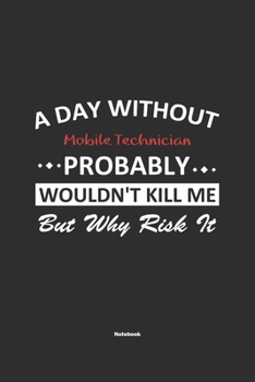 Paperback A Day Without Mobile Technician Probably Wouldn't Kill Me But Why Risk It Notebook: NoteBook / Journla Mobile Technician Gift, 120 Pages, 6x9, Soft Co Book