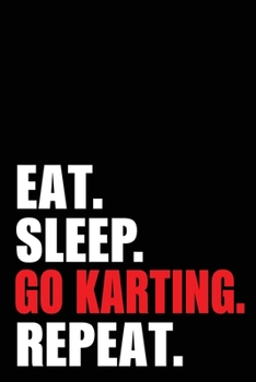 Eat Sleep Go Karting Repeat: Go Karting Birthday Gift Idea | Blank Lined Notebook And Journal | 6x9 Inch 120 Pages White Paper
