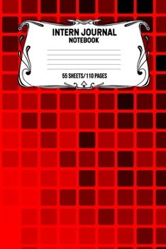 Intern Journal Notebook 55 Sheets/110 Pages: Keep Track And Record Daily Notes During Internship Perfect Gift For Interns, Trainees, Apprentices, Novices And Students