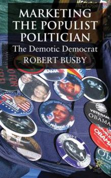 Hardcover Marketing the Populist Politician: The Demotic Democrat Book