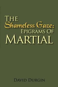 Paperback The Shameless Gaze: Epigrams of Martial: Selected Epigrams Book