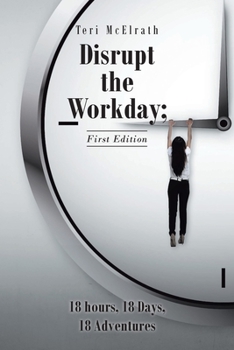 Paperback Disrupt the Workday; 18 Hours, 18 Days, 18 Adventures: First Edition Book