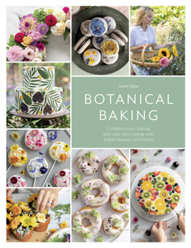 Hardcover Botanical Baking: Contemporary Baking and Cake Decorating with Edible Flowers and Herbs Book