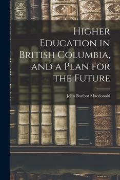Paperback Higher Education in British Columbia, and a Plan for the Future Book