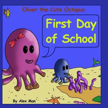 Paperback Oliver the Cute Octopus - First Day of School: Enhance your child confidence to interact with other kids (Children's Moral Bedtime Story) Book