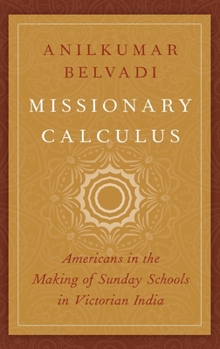 Hardcover Missionary Calculus: Americans in the Making of Sunday Schools in Victorian India Book