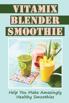 Paperback Vitamix Blender Smoothie: Help You Make Amazingly Healthy Smoothies Book