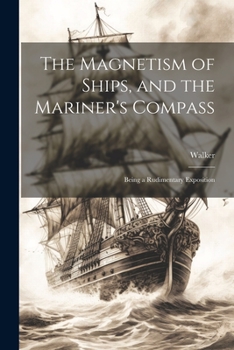 Paperback The Magnetism of Ships, and the Mariner's Compass; Being a Rudimentary Exposition Book