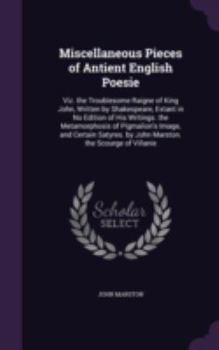 Hardcover Miscellaneous Pieces of Antient English Poesie: Viz. the Troublesome Raigne of King John, Written by Shakespeare, Extant in No Edition of His Writings Book