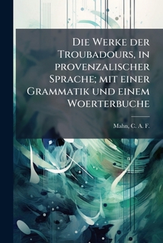 Paperback Die Werke der Troubadours, in provenzalischer Sprache; mit einer Grammatik und einem Woerterbuche: 01 [Provencal (To 1500)] Book