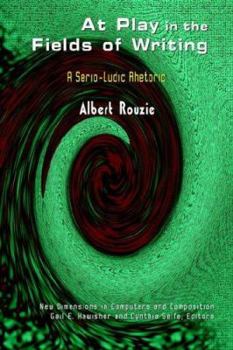 Paperback At Play In The Fields Of Writing: A Serio-ludic Rhetoric (NEW DIMENSIONS IN COMPUTERS AND COMPOSITION) Book