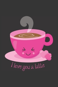 Paperback I Love You A Latte: Cute Blank Lined Journal Valentine's Day Gift Coffee Food Pun Notebook Greeting Card Alternative Book