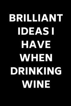 Paperback Brilliant Ideas I Have When Drinking Wine: Blank Lined Journal Coworker Notebook (Funny Office Journals) Book