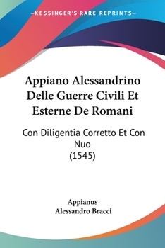 Paperback Appiano Alessandrino Delle Guerre Civili et Esterne de Romani : Con Diligentia Corretto et con Nuo (1545) Book