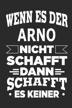 Wenn es der Arno nicht schafft, dann schafft es keiner: Notizbuch mit 110 linierten Seiten, ideal als Geschenk, Nutzung auch als Dekoration möglich (German Edition)
