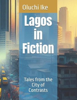 Lagos in Fiction: Tales from the City of Contrasts (Lagos Chronicles: A Tapestry of Culture, Travel, and Tales)