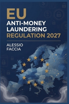 EU Anti-Money Laundering Regulation 2027: A Practical Guide to Regulation (EU) 2024/1624, Customer Due Diligence, Beneficial Ownership, Internal Controls and EU-Level Supervision