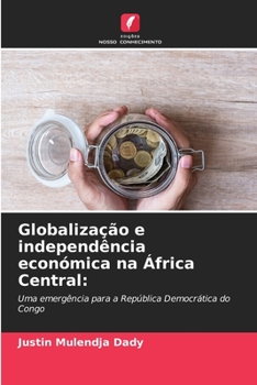 Globalização e independência económica na África Central (Portuguese Edition)