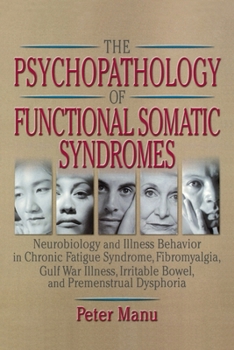 Paperback The Psychopathology of Functional Somatic Syndromes: Neurobiology and Illness Behavior in Chronic Fatigue Syndrome, Fibromyalgia, Gulf War Illness, Ir Book