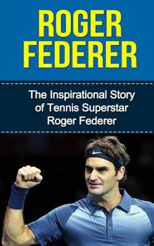 Paperback Roger Federer: The Inspirational Story of Tennis Superstar Roger Federer Book