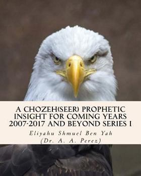 Paperback A Chozeh(Seer) Prophetic insight for coming Years 2007-2017: Declarations, Revelations and future predictions Book
