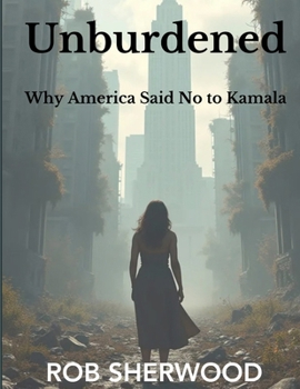 Paperback Unburdened: Why America Said No to Kamala Book